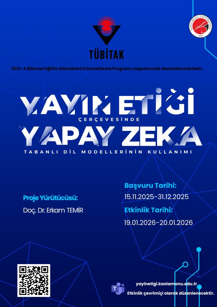 TÜBİTAK 2237-A Bilimsel Eğitim Etkinliklerini Destekleme Programı kapsamında, “Yayın Etiği Çerçevesinde Yapay Zekâ Tabanlı Dil Modellerinin Kullanımı” başlıklı çevrim içi eğitim programı 19-20 Ocak 2026 tarihlerinde gerçekleştirilecek. Proje yürütücülüğünü Doç. Dr. Erkam Temir'in üstlendiği etkinliğe başvurular, 15 Kasım-31 Aralık 2025 tarihleri arasında yayinetigi.kastamonu.edu.tr adresi üzerinden yapılabilecek.